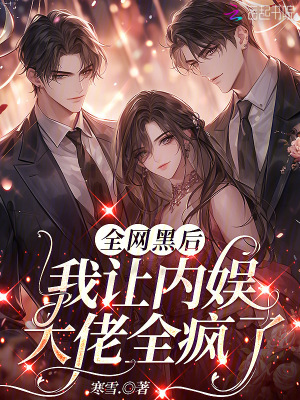 全网黑后,我让内娱大佬全疯了