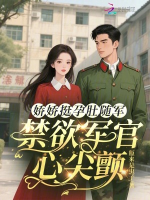 娇娇挺孕肚随军，禁欲军官心尖颤
