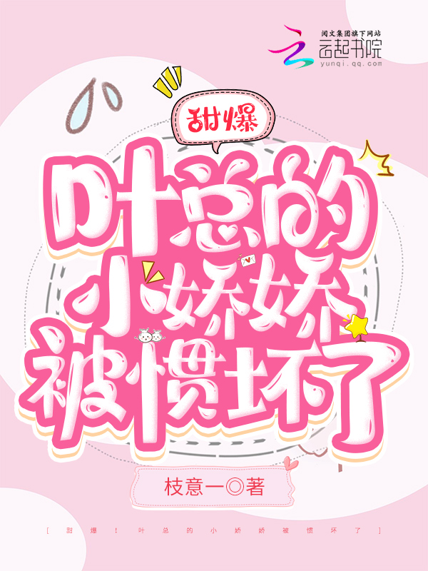 甜爆！叶总的小娇娇被惯坏了