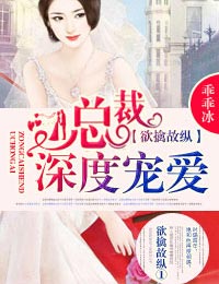 欲擒故纵1总裁，深度宠爱！
