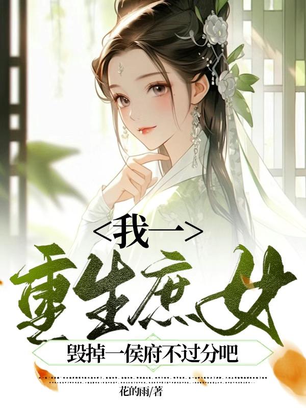 我一重生庶女毁掉一侯府不过分吧