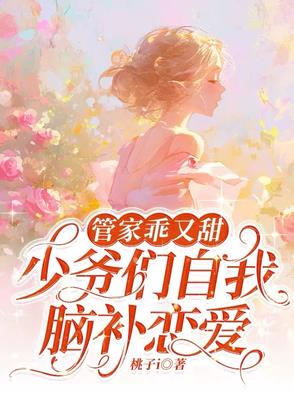 管家乖又甜,少爷们自我脑补恋爱