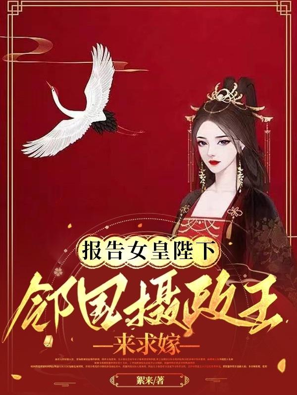 报告女皇陛下，邻国摄政王来求嫁